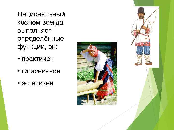 Национальный костюм всегда выполняет определённые функции, он: • практичен • гигиеничнен • эстетичен 