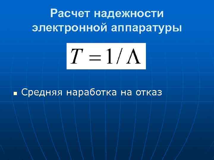 Расчет надежности электронной аппаратуры n Средняя наработка на отказ 