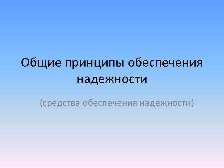 Общие принципы обеспечения надежности (средства обеспечения надежности) 