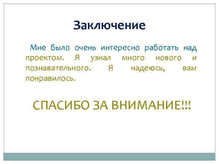 Заключение Мне было очень интересно работать над проектом. Я узнал много нового и познавательного.