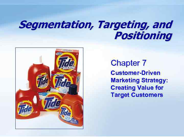 Segmentation, Targeting, and Positioning Chapter 7 Customer-Driven Marketing Strategy: Creating Value for Target Customers