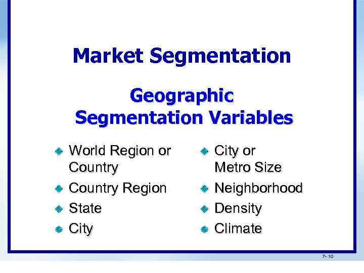 Market Segmentation Geographic Segmentation Variables World Region or Country Region State City or Metro