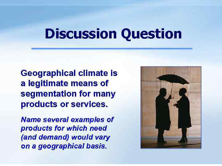 Discussion Question Geographical climate is a legitimate means of segmentation for many products or