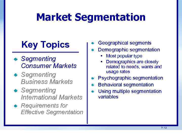 Market Segmentation Key Topics Segmenting Consumer Markets Segmenting Business Markets Segmenting International Markets Geographical