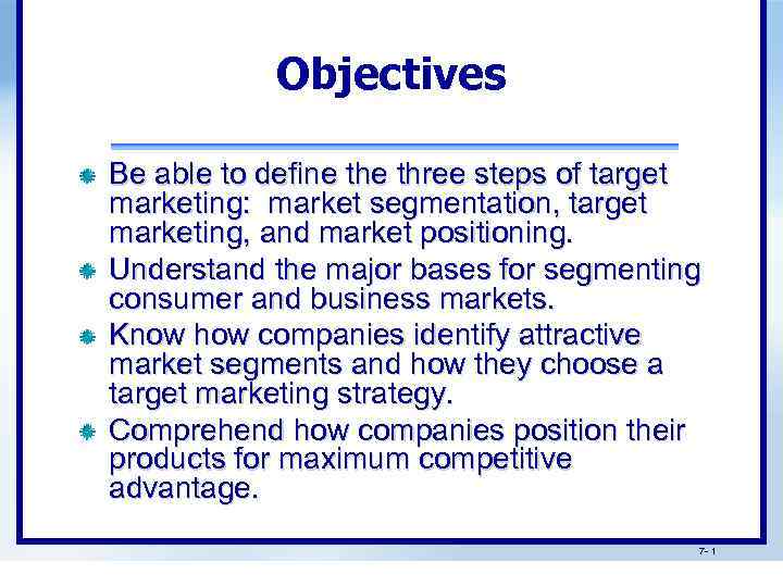 Objectives Be able to define three steps of target marketing: market segmentation, target marketing,