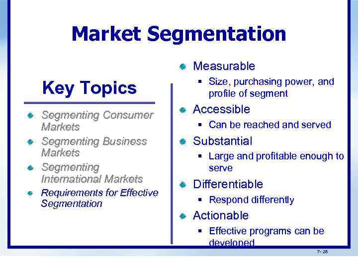 Market Segmentation Measurable Key Topics Segmenting Consumer Markets Segmenting Business Markets Segmenting International Markets