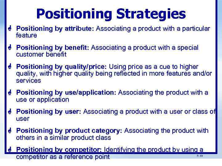 Positioning Strategies Positioning by attribute: Associating a product with a particular feature Positioning by