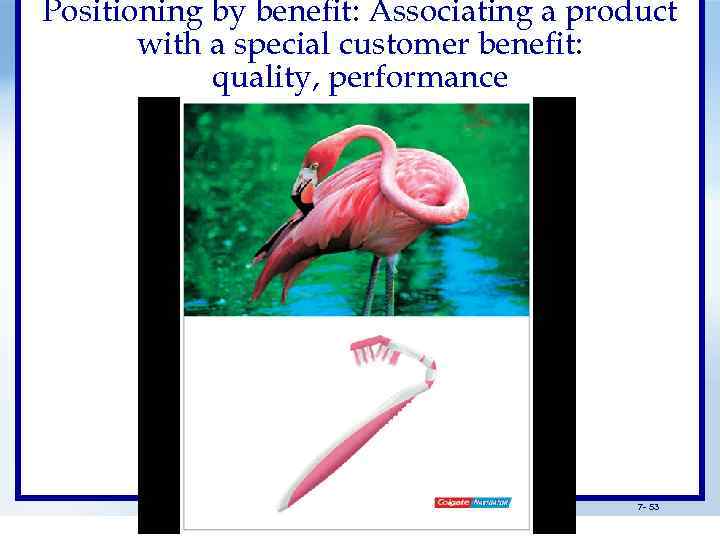 Positioning by benefit: Associating a product with a special customer benefit: quality, performance 7