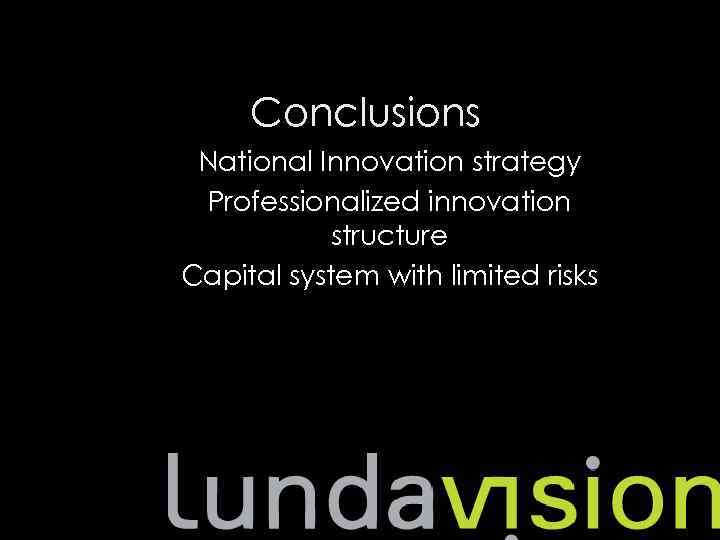 Conclusions National Innovation strategy Professionalized innovation structure Capital system with limited risks 