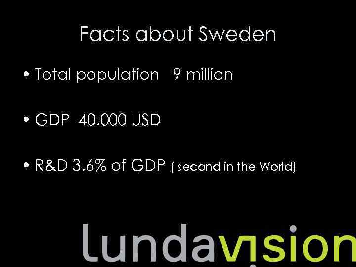Facts about Sweden • Total population 9 million • GDP 40. 000 USD •