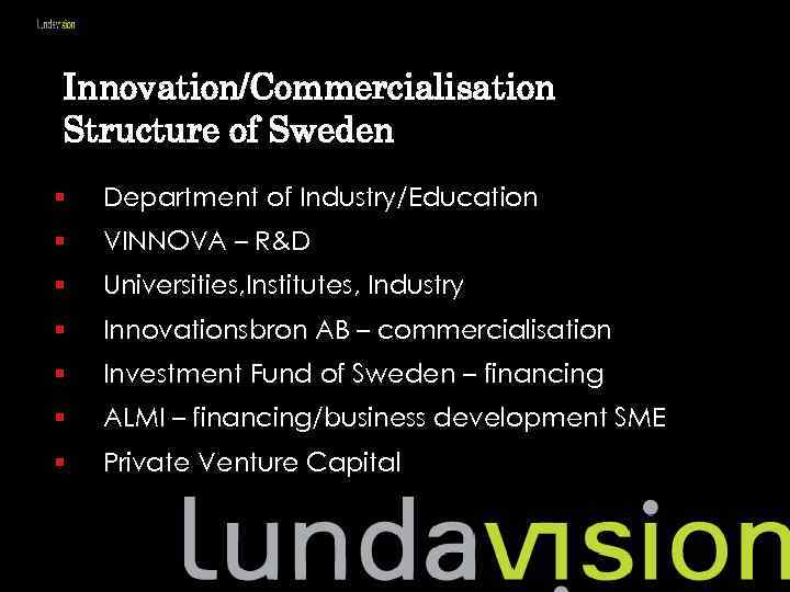 Innovation/Commercialisation Structure of Sweden § Department of Industry/Education § VINNOVA – R&D § Universities,