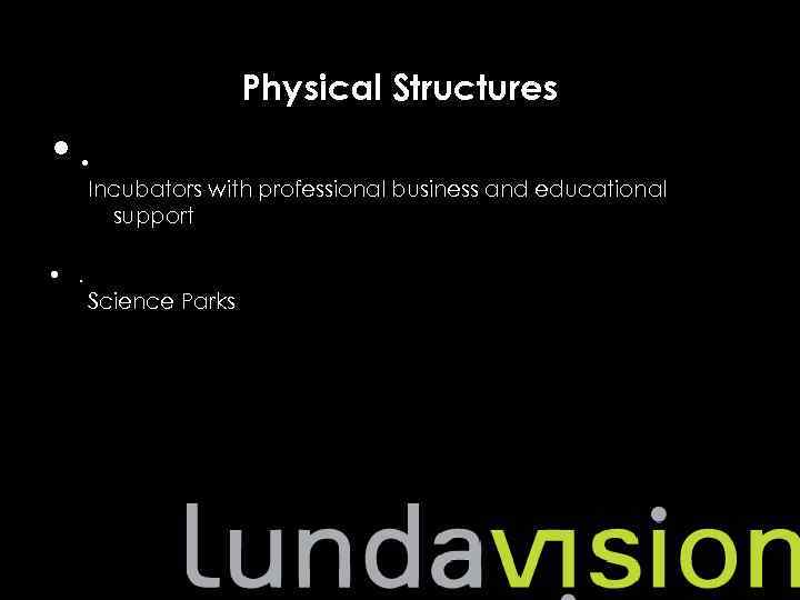 Physical Structures • . Incubators with professional business and educational support • . Science