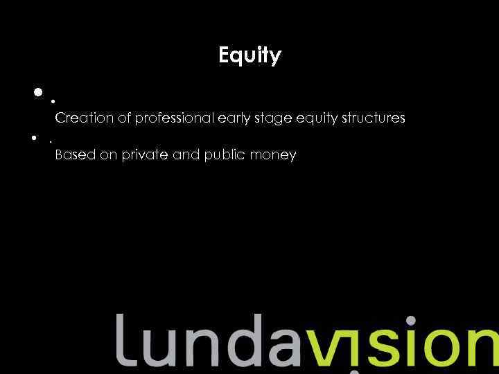 Equity • . Creation of professional early stage equity structures • . Based on