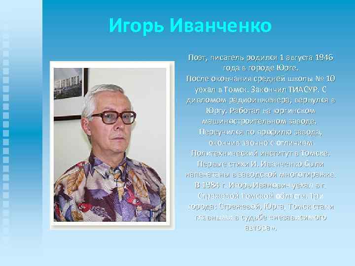 Игорь Иванченко Поэт, писатель родился 1 августа 1946 года в городе Юрге. После окончания