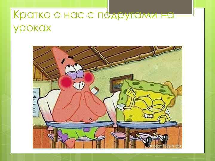 Кратко о нас с подругами на уроках 