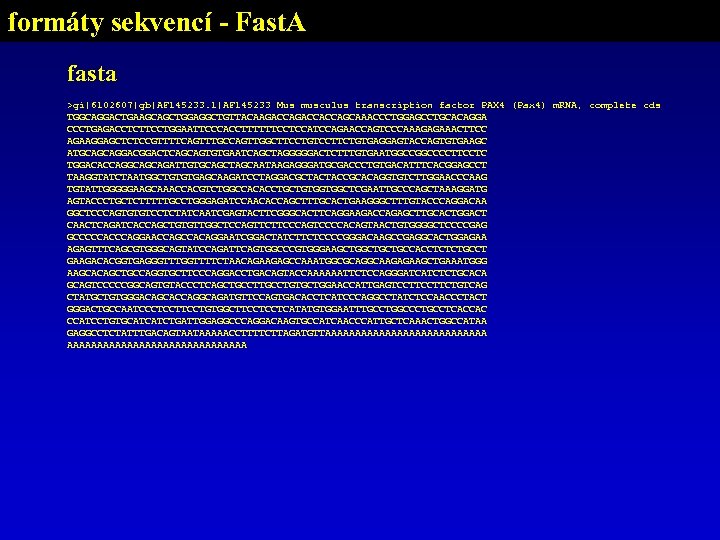 formáty sekvencí - Fast. A fasta >gi|6102607|gb|AF 145233. 1|AF 145233 Mus musculus transcription factor