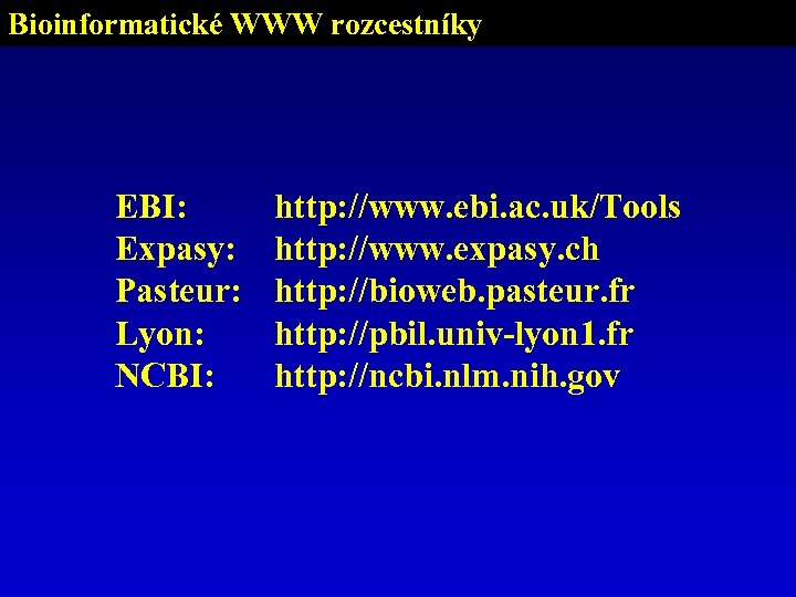 Bioinformatické WWW rozcestníky EBI: Expasy: Pasteur: Lyon: NCBI: http: //www. ebi. ac. uk/Tools http: