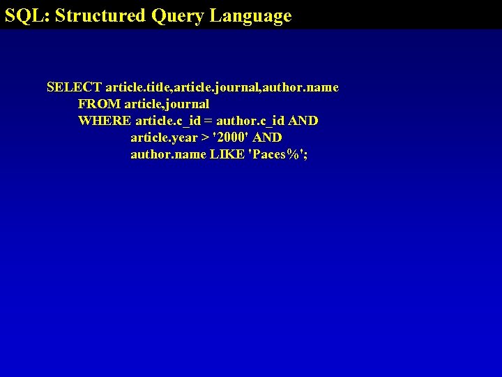 SQL: Structured Query Language SELECT article. title, article. journal, author. name FROM article, journal