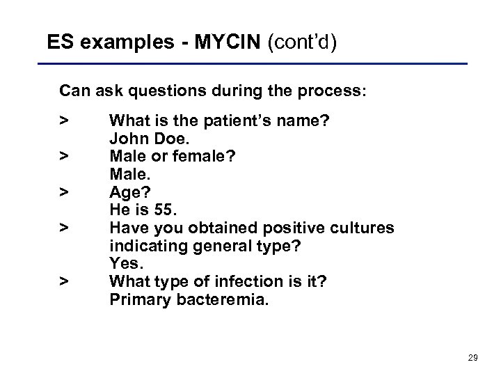 ES examples - MYCIN (cont’d) Can ask questions during the process: > > >