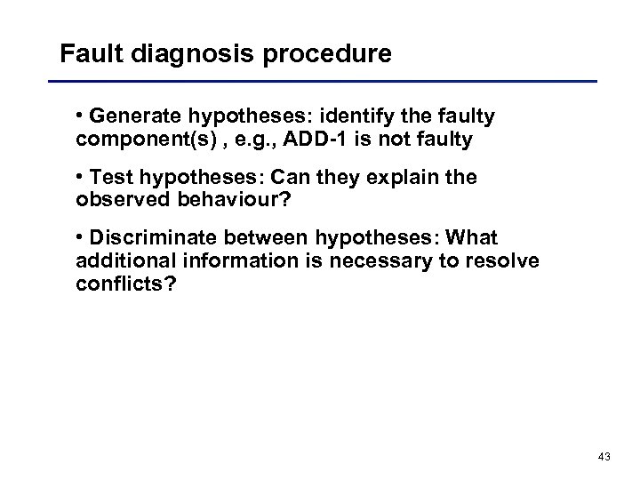 Fault diagnosis procedure • Generate hypotheses: identify the faulty component(s) , e. g. ,