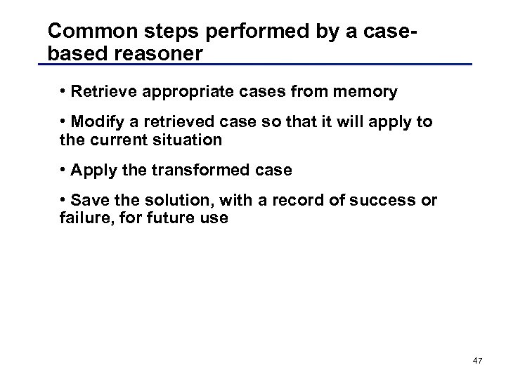 Common steps performed by a casebased reasoner • Retrieve appropriate cases from memory •