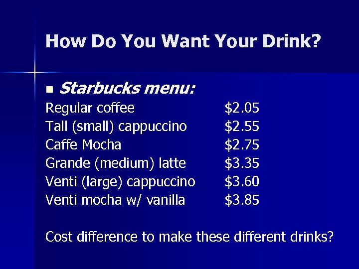 How Do You Want Your Drink? n Starbucks menu: Regular coffee Tall (small) cappuccino