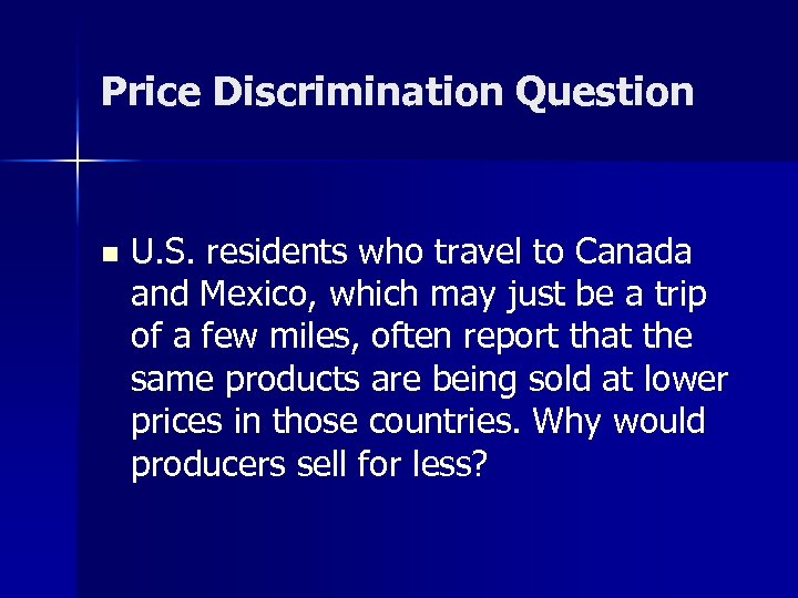 Price Discrimination Question n U. S. residents who travel to Canada and Mexico, which