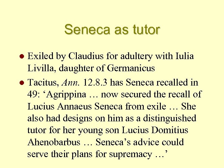 Seneca as tutor Exiled by Claudius for adultery with Iulia Livilla, daughter of Germanicus