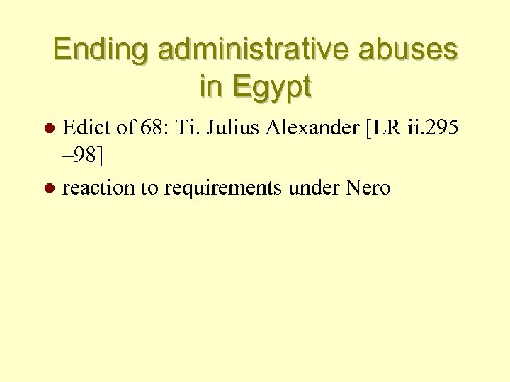 Ending administrative abuses in Egypt Edict of 68: Ti. Julius Alexander [LR ii. 295