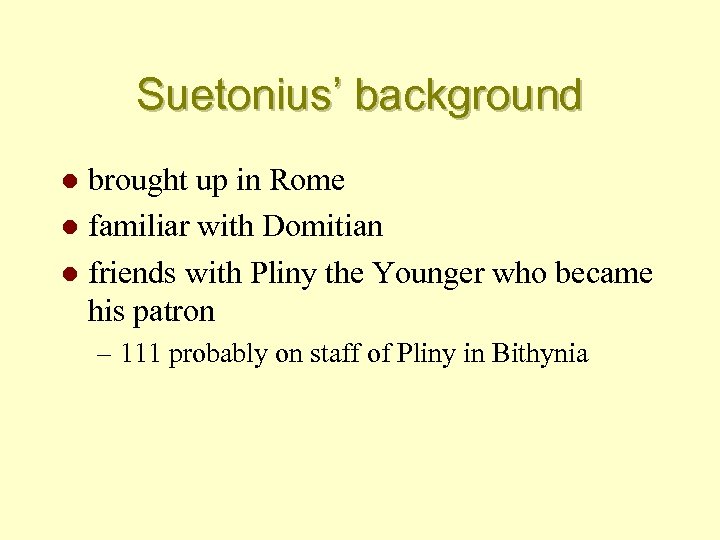 Suetonius’ background brought up in Rome l familiar with Domitian l friends with Pliny