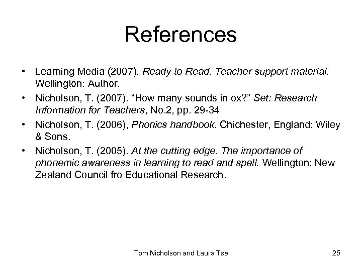 References • Learning Media (2007). Ready to Read. Teacher support material. Wellington: Author. •