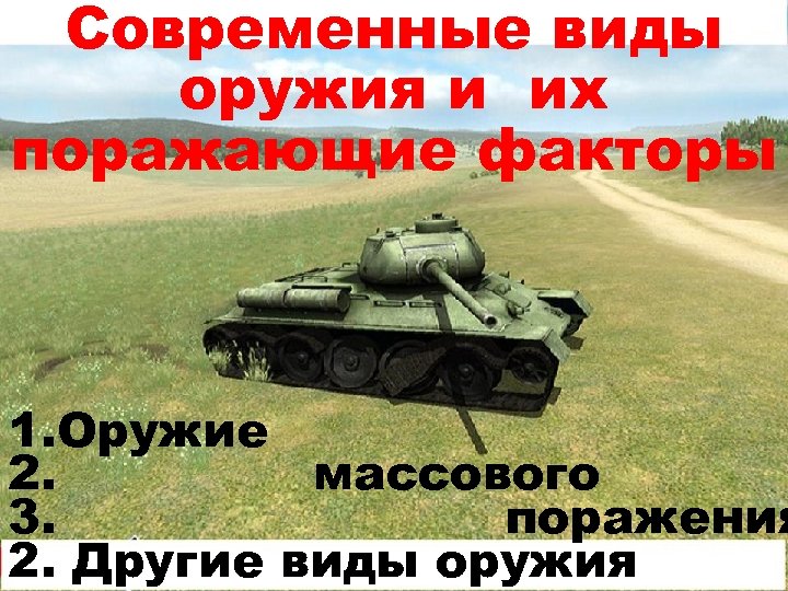 Современные виды оружия и их поражающие факторы 1. Оружие 2. массового 3. поражения 2.