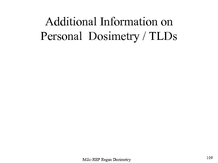 Additional Information on Personal Dosimetry / TLDs MSc-REP Regan Dosimetry 109 