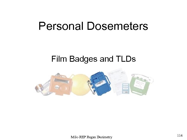 Personal Dosemeters Film Badges and TLDs MSc-REP Regan Dosimetry 114 