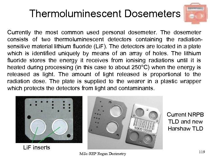 Thermoluminescent Dosemeters Currently the most common used personal dosemeter. The dosemeter consists of two