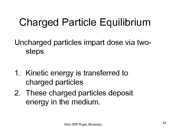 Charged Particle Equilibrium Uncharged particles impart dose via twosteps 1. Kinetic energy is transferred