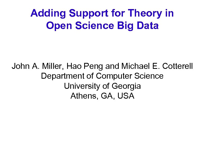 Adding Support for Theory in Open Science Big Data John A. Miller, Hao Peng