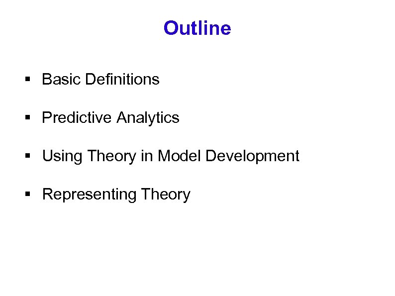 Outline § Basic Definitions § Predictive Analytics § Using Theory in Model Development §