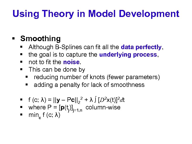 Using Theory in Model Development § Smoothing § § Although B-Splines can fit all