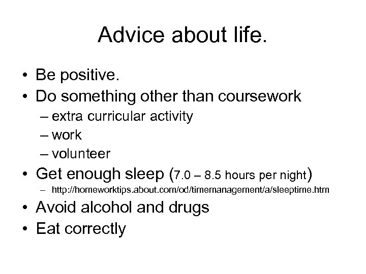 Advice about life. • Be positive. • Do something other than coursework – extra