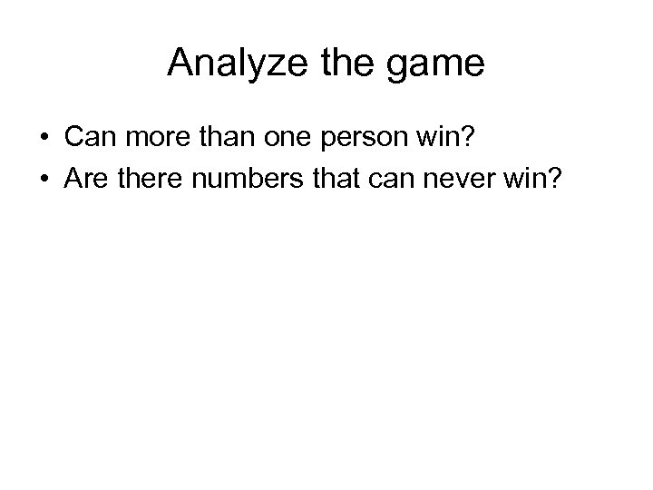 Analyze the game • Can more than one person win? • Are there numbers