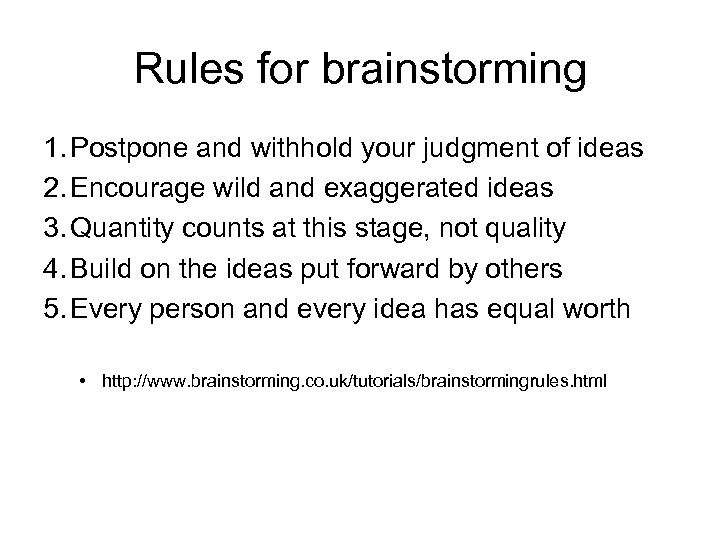 Rules for brainstorming 1. Postpone and withhold your judgment of ideas 2. Encourage wild