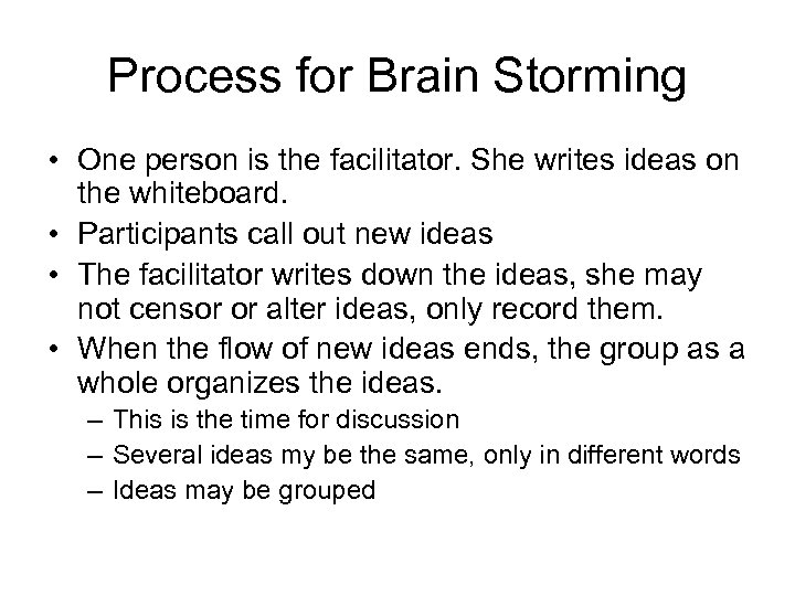 Process for Brain Storming • One person is the facilitator. She writes ideas on