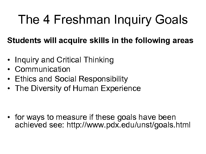 The 4 Freshman Inquiry Goals Students will acquire skills in the following areas •