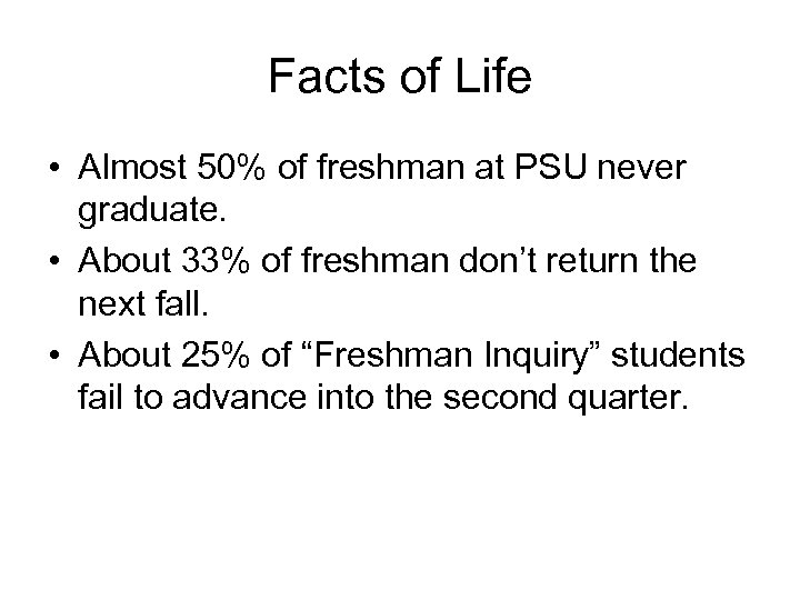 Facts of Life • Almost 50% of freshman at PSU never graduate. • About