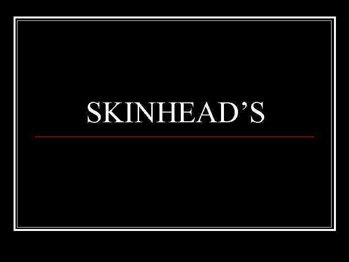 SKINHEAD’S 