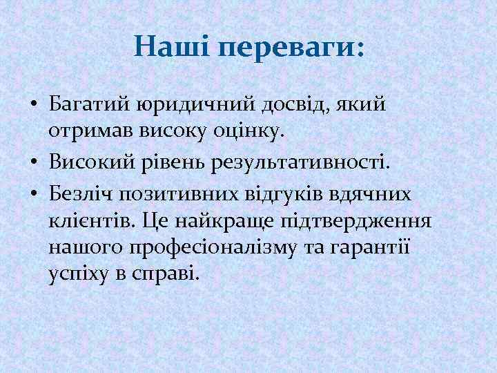 Наші переваги: • Багатий юридичний досвід, який отримав високу оцінку. • Високий рівень результативності.