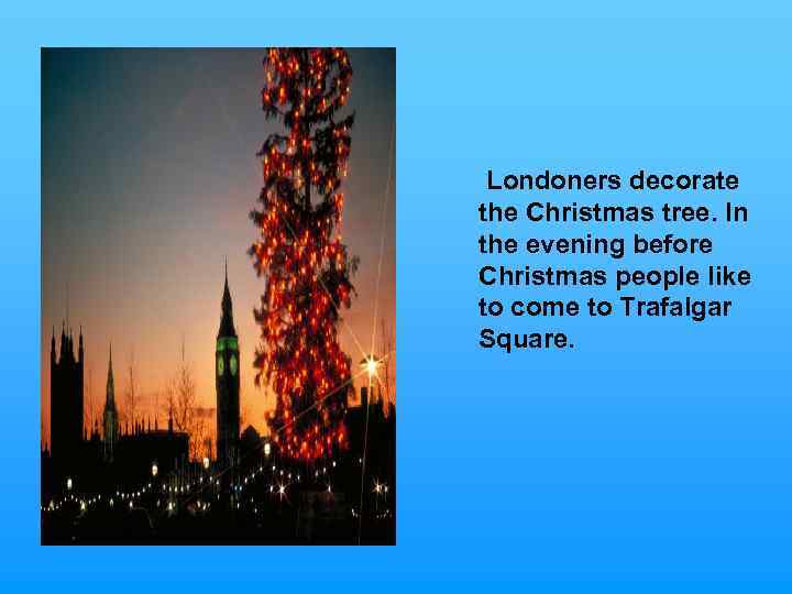 Londoners decorate the Christmas tree. In the evening before Christmas people like to come