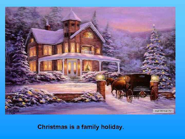 Christmas is a family holiday. 