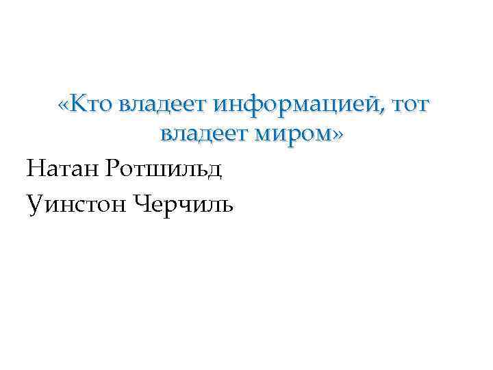  «Кто владеет информацией, тот владеет миром» Натан Ротшильд Уинстон Черчиль 